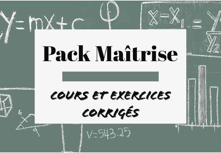 Pack Maîtrise : Cours détaillés et exercices corrigés